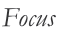 Focus
